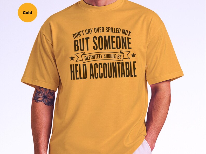Unhinged Humor Shirt, Don't Cry Over Spilled Milk…But Someone Definitely Should Be Held Accountable, Funny Gen X, Sarcastic Protest Tee image 3