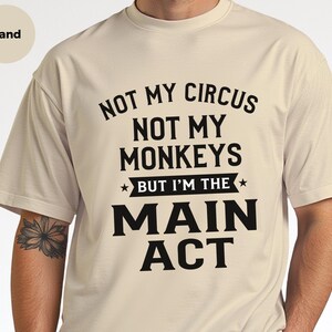 Sarcastic Shirt, Not My Circus Not My Monkeys Main Act Tee | Funny Quote Apparel image 2