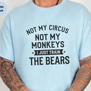 Funny Sarcastic Shirt, Not My Circus Not My Monkeys I Just Train The Bears, Manager Tee image 2