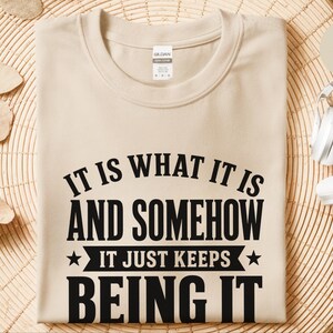 Funny Gen X Sarcastic Shirt | "It Is What It Is…and Somehow It Just Keeps Being It" | Millennial Adult Graphic Humor Tee, Work Burnout Gift image 7