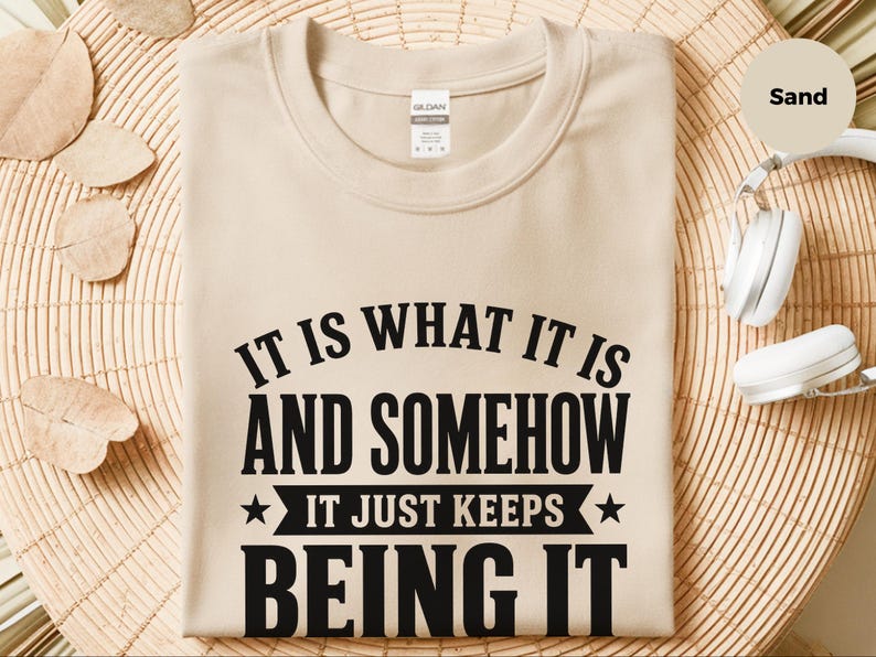 Funny Gen X Sarcastic Shirt | "It Is What It Is…and Somehow It Just Keeps Being It" | Millennial Adult Graphic Humor Tee, Work Burnout Gift image 7