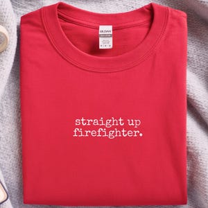 Firefighter Shirt, Straight Up Firefighter Tee, Thin Red Line First Responder, Fireman Hero, Public Safety, Fireman T-shirt, Fire Dept Gift image 7
