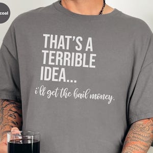 Basically a Detectiv Adult Sarcasm Shirt, That's A Terrible Idea... I'll Get The Bail Money, Unhinged Humor Crime Show Fan Gift image 5