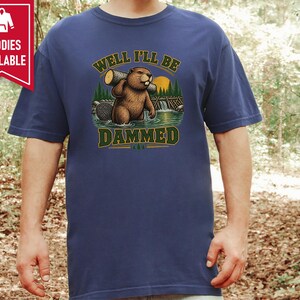 Beaver Shirt, Funny Beaver Shirt, Camping Shirt, Well I'll Be Dammed Beaver Gift, Nature Lover Tee, Animal Pun Shirt, Outdoorsman Gift image 9