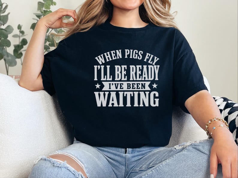 Silly Shirts Women | "When Pigs Fly…i'll Be Ready. I've Been Waiting" Sarcasm Tee, Funny Gen X Humor Pig Lover Gift, Funny Picture Tee image 5
