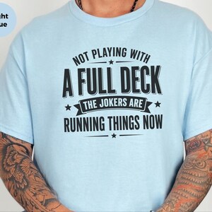 Retro Gen X Shirt, Not Playing With A Full Deck The Jokers Are Running Things Now, Funny Political Humor Tee, Sarcasm Lover Gift Idea image 5