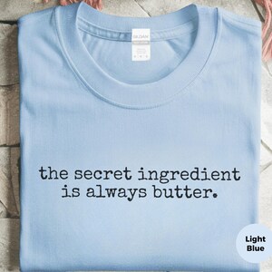Stick of Butter Tee, The Secret Ingredient Is Always Butter, Funny Chef Baker, Foodie Humor, Kitchen Gift, Culinary Cook Shirt, Chef T-shirt image 4