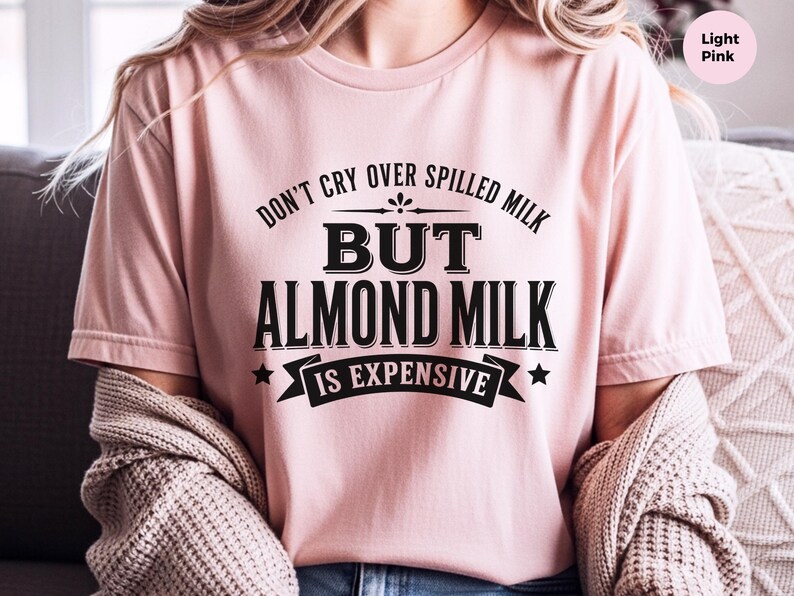 Almond Milk Funny Tee, Don't Cry Over Spilled Milk…but Almond Milk Is Expensive, Funny Vegan Dairy Free Top, Millennial Foodie Humor image 8