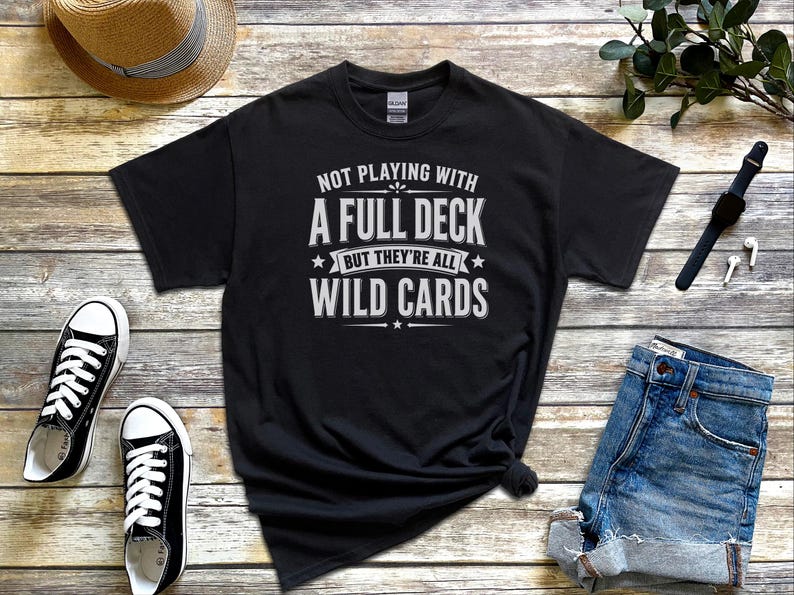Sassy Slogan Shirt, Not Playing With A Full Deck…but They're All Wild Cards, Funny Gen X Tee, Adult Sarcasm Cards, Trending Quote image 4