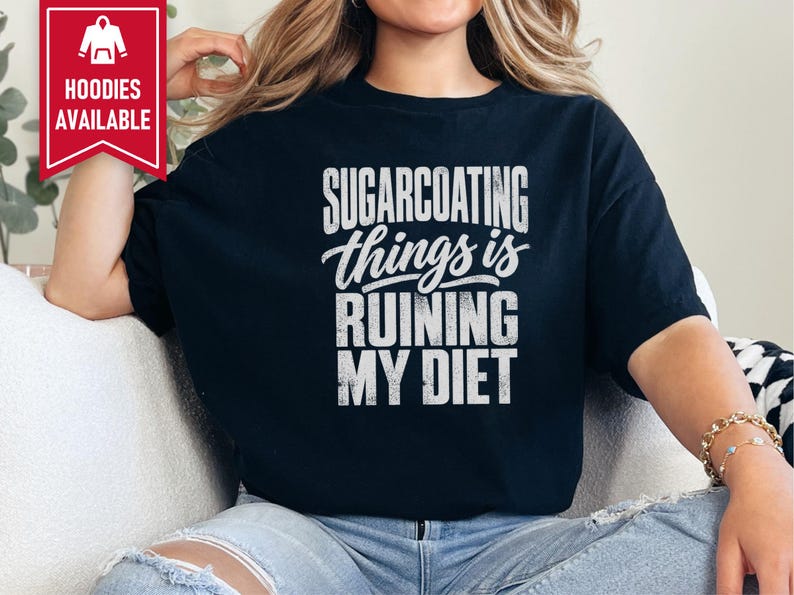 Funny Weight Loss Shirt, Sarcastic Diet Gift, Sugarcoating Things Is Ruining My Diet Tee, Humorous Foodie Humor Quote Shirt image 6