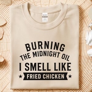 Fried Chicken Tee | Burning The Midnight Oil, I Smell Like Fried Chicken | Funny Sleep Deprived Work Shirt | Sarcastic Office Humor Tee image 2