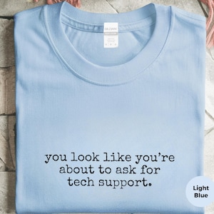 Tech Support Shirt, You Look Like You're About To Ask For Tech Support Tee image 7