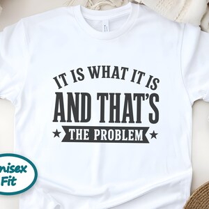 It Is What It Is, And That's The Problem, Sarcasm Graphic Tee, Coworker Gag Gift, Workplace Humor, Funny Office Shirt image 6