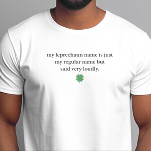 My Leprechaun Name Is Just My Regular Name But Said Very Loudly St Patricks Day Shirt | Funny Irish T-Shirt and Sarcastic Humor Gift Tee image 12