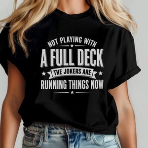 Retro Gen X Shirt, Not Playing With A Full Deck The Jokers Are Running Things Now, Funny Political Humor Tee, Sarcasm Lover Gift Idea image 6