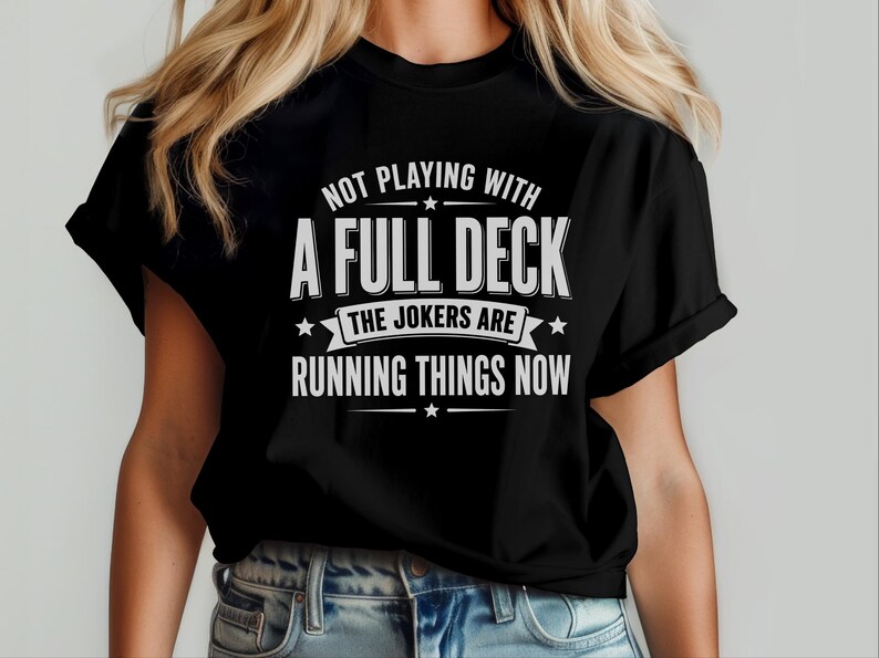 Retro Gen X Shirt, Not Playing With A Full Deck The Jokers Are Running Things Now, Funny Political Humor Tee, Sarcasm Lover Gift Idea image 6