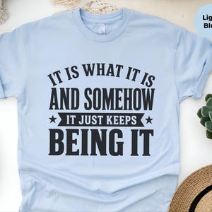 Funny Gen X Sarcastic Shirt | "It Is What It Is…and Somehow It Just Keeps Being It" | Millennial Adult Graphic Humor Tee, Work Burnout Gift image 8