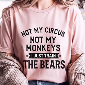 Funny Sarcastic Shirt, Not My Circus Not My Monkeys I Just Train The Bears, Manager Tee image 5
