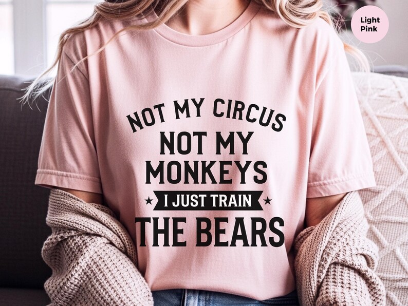 Funny Sarcastic Shirt, Not My Circus Not My Monkeys I Just Train The Bears, Manager Tee image 5