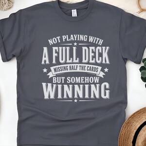 Adulting Humor Shirt, Not Playing With A Full Deck…missing Half The Cards But Somehow Winning, Gen X Sarcastic Tee, Gag Gift Idea image 4