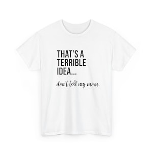 That's A Terrible Idea... Don't Tell My Mom. image 1