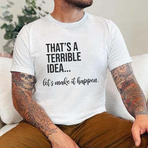Unhinged Work Shirt, "That's A Terrible Idea... Let's Make It Happen." Sarcastic Office Humor Tee, Manager Entrepreneur Top., Take The Risk image 5