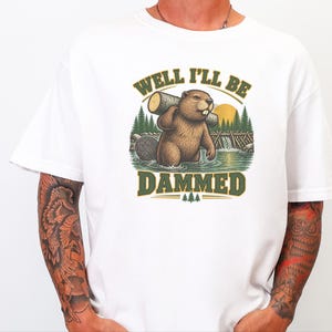 Beaver Shirt, Funny Beaver Shirt, Camping Shirt, Well I'll Be Dammed Beaver Gift, Nature Lover Tee, Animal Pun Shirt, Outdoorsman Gift image 1