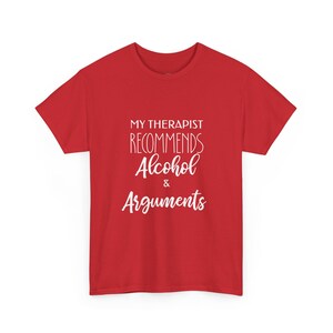 My Therapist Recommends Alcohol and Arguments Sarcastic T-Shirt - Funny Mental Health Humor and Drinking Gift for Adults Who Love image 1