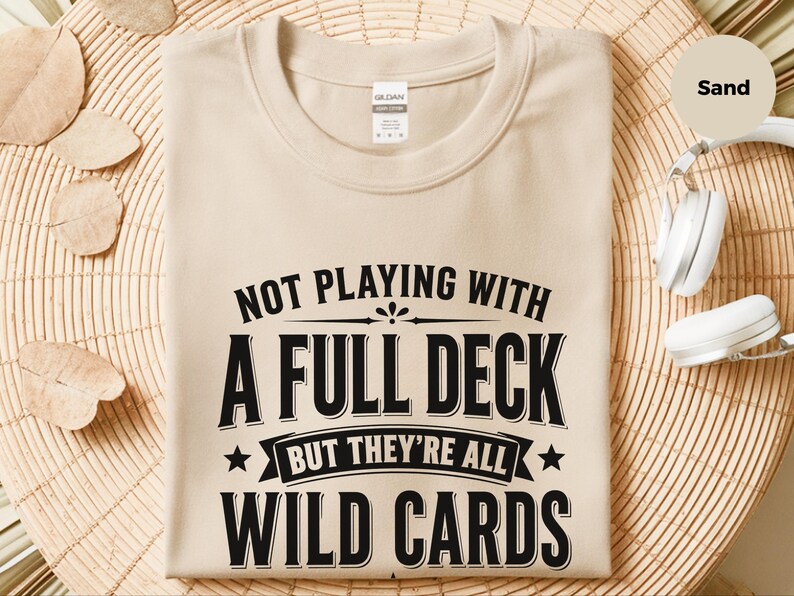 Sassy Slogan Shirt, Not Playing With A Full Deck…but They're All Wild Cards, Funny Gen X Tee, Adult Sarcasm Cards, Trending Quote image 3