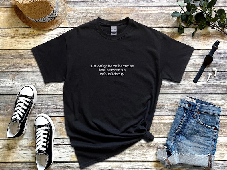 IT Humor Shirt | Server Rebuilding Tee | "I'm Only Here Because The Server Is Rebuilding" image 1