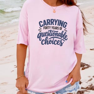 Funny 40th Birthday Shirt, Carrying Forty Years Of Questionable Choices, Milestone B Day Tee, Sarcastic 40th Gift, Turning 40 Shirt image 4