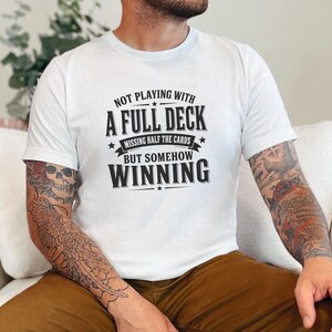 Adulting Humor Shirt, Not Playing With A Full Deck…missing Half The Cards But Somehow Winning, Gen X Sarcastic Tee, Gag Gift Idea image 7