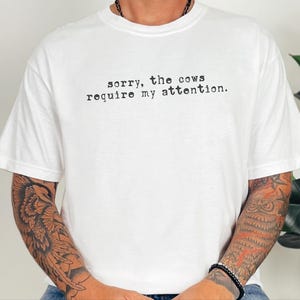 Funny Cow Shirt, Sorry The Cows Require My Attention Tee, Farmer Gift, Cow Lover Shirt, Homestead Mama, Cattle Rancher Gift image 4