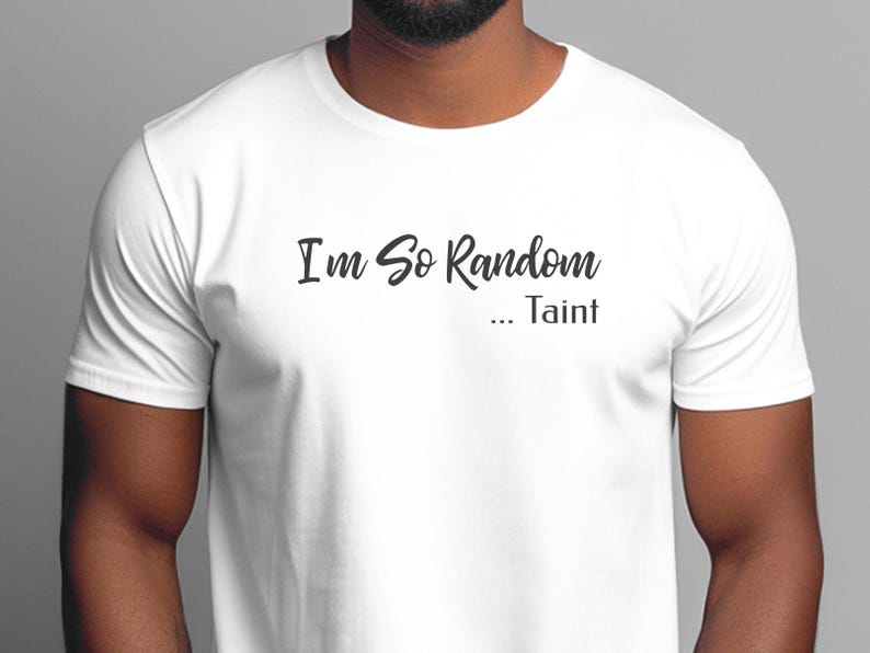 I and #39;m So Random Taint Stupid Shirt Adult Humor Tee Gag Gift Offensive and Unhinged Funny Meme Joke Present for Him Her Dirty Santa image 11