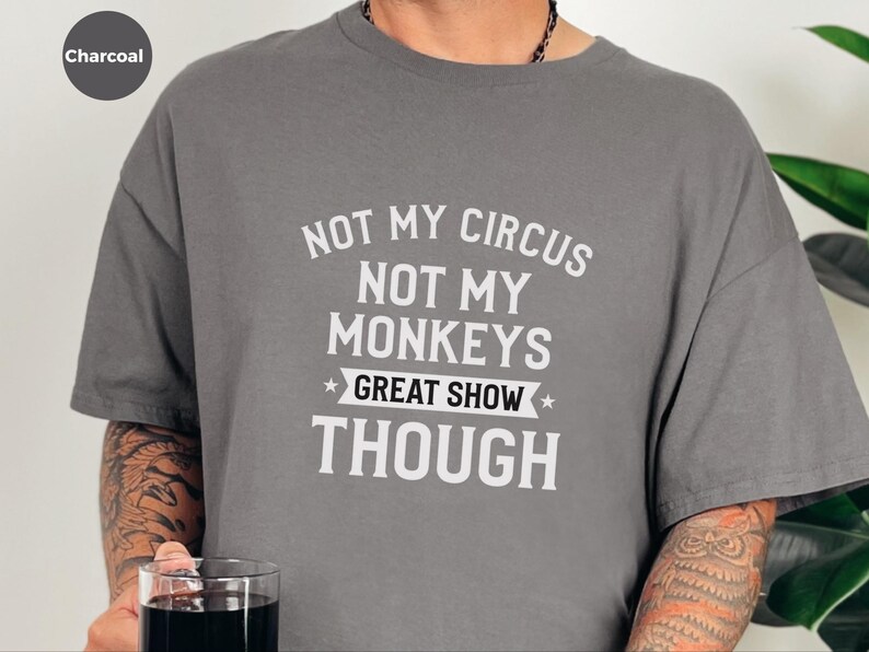 Funny Sarcastic Shirt | Not My Circus Not My Monkeys Great Show Though Tee, Workplace Humor Apparel image 4