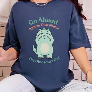 Comfort Colors Sarcastic Nurse T-Shirt, Go Ahead Ignore Your Nurse The Dinosaurs Did, Pediatric RN Healthcare Top, Funny Nurse Shirts image 5