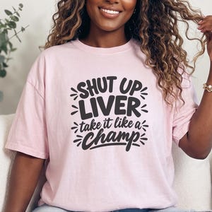 Comfort Colors Funny Drinking Shirt, Shut Up Liver Take It Like a Champ Tee, Sarcastic Alcohol Humor Top, Bachelorette Weekend Bar Crawl image 5