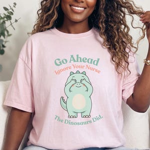 Comfort Colors Sarcastic Nurse T-Shirt, Go Ahead Ignore Your Nurse The Dinosaurs Did, Pediatric RN Healthcare Top, Funny Nurse Shirts image 6