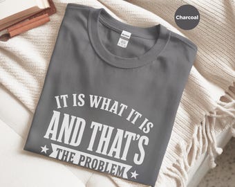 It Is What It Is And That's The Problem Funny Coworker T Shirt Sarcastic Office Humor