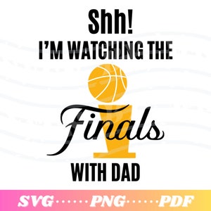 Shh! I’m Watching the Finals with Dad | NBA | Basketball | svg | png | pdf