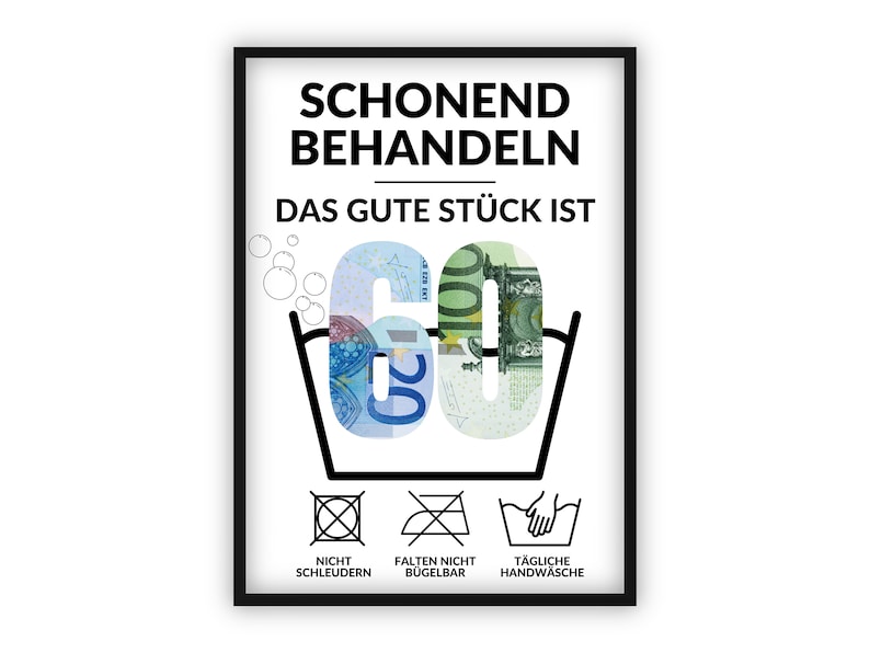 May include: A black and white illustration of a washing machine symbol with the number 60 inside. The number 60 is made up of euro bills. The text "SCHONEND BEHANDELN DAS GUTE ST&Uuml;CK IST" is at the top of the image. Below the washing machine symbol are three icons: a circle with a cross inside, a circle with a diagonal line through it, and a hand washing symbol. The text below the icons reads "NICHT SCHLEUDERN FALTEN NICHT B&Uuml;GELBAR T&Auml;GLICHE HANDWASCHE".