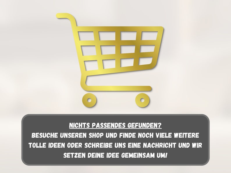 May include: A gold shopping cart icon with the text "NICHTS PASSENDES GEFUNDEN? BESUCHE UNSEREN SHOP UND FINDE NOCH VIELE WEITERE TOLLE IDEEN ODER SCHREIBE UNS EINE NACHRICHT UND WIR SETZEN DEINE IDEE GEMEINSAM UMI"