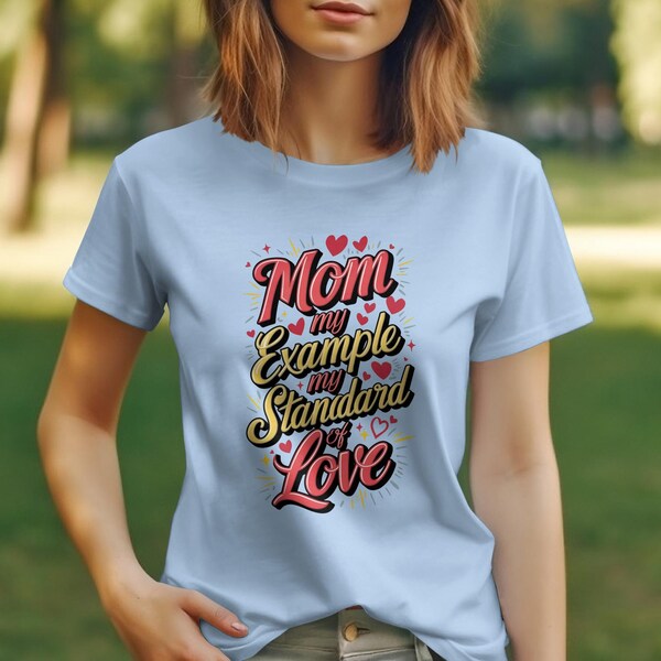 Mom My Example My Standard of Love T-Shirt, Mother s Day Gift, Heart Design Tee, Family Love Shirt