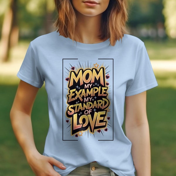 Mom My Example My Standard of Love T-Shirt, Mother s Day Gift, Inspirational Mom Tee