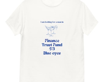 I'm Looking For a Man in Finance Trust Fund Six Five Blue Eyes Tshirt TikTok Quote Graphic Classic Tee  Funny Quotes Birthday Gift Friend 65