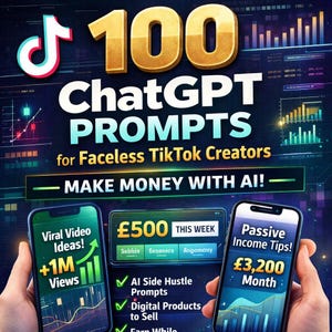 May include: Promotional graphic for "100 ChatGPT Prompts for Faceless TikTok Creators." The image includes the TikTok logo, text, and financial charts. Two smartphones display income and views, with text like "Make Money With AI!" and "+1M Views." One phone shows £500 this week.