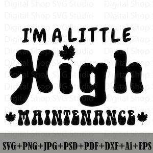 May include: Black and white graphic design with the text "I'M A LITTLE HIGH MAINTENANCE". The word "High" features a maple leaf graphic. The bottom of the image includes file type options.