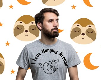 love hanging around sloth custom Funny t-Shirt - sloth life tee - hangin with sloths shirt - cute graphic top - animal lovers for men women