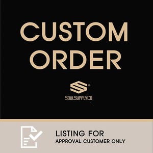 May include: Black background with the words "CUSTOM ORDER" in a gold serif font. Below the text is a logo and the words "SOULSUPPLYCO". At the bottom is a tan rectangle with the words "LISTING FOR APPROVAL CUSTOMER ONLY".