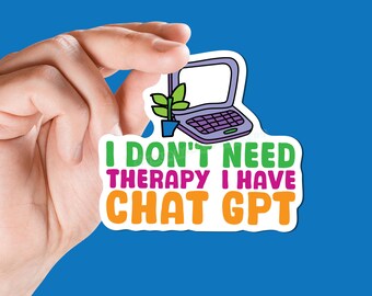 I don&#39;t need therapy I have Chat GPT sticker AI artificial intelligence claude jasper computers mental health therapy motivational therapist